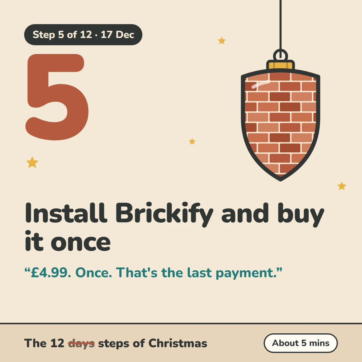 Step 5 of 12, 17 Dec: Install Brickify and buy it once. £4.99. Once. That's the last payment. The 12 steps of Christmas, about 5 mins.